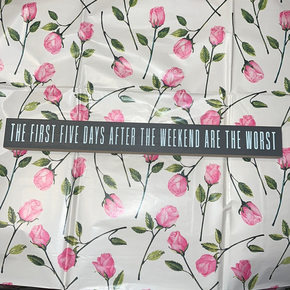 New “THE FIRST FIVE DAYS AFTER THE WEEKEND ARE THE WORST” Table Decor Sign